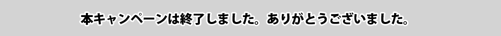本キャンペーンは終了しました。